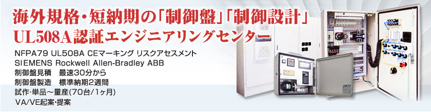 海外規格・短納期の「制御盤」「制御設計」UL508Aエンジニアリングセンター NFPA79 UL508A CEマイキング リスクアセスメント SIEMENS Rockwell Allen-Bradley ABB 制御盤見積 最速30分から 制御盤製造標準納期2週間 試作・単品~量産(70台/1ヶ月) VA/VE起案・提案 海外規格・短納期の「制御盤」「制御設計」UL508Aエンジニアリングセンター NFPA79 UL508A CEマイキング リスクアセスメント SIEMENS Rockwell Allen-Bradley ABB 制御盤見積 最速30分から 制御盤製造標準納期2週間 試作・単品~量産(70台/1ヶ月) VA/VE起案・提案